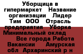 Уборщица в гипермаркет › Название организации ­ Лидер Тим, ООО › Отрасль предприятия ­ Уборка › Минимальный оклад ­ 29 000 - Все города Работа » Вакансии   . Амурская обл.,Архаринский р-н